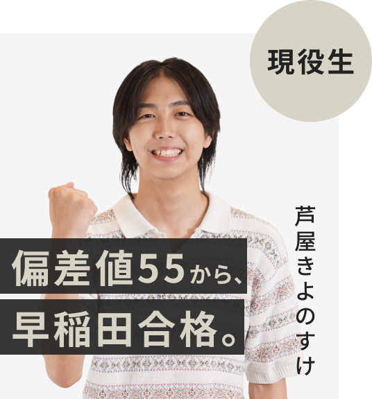 現役生でFAST-UPに入塾した芦屋きよのすけさん。偏差値55から早稲田大学に逆転合格。